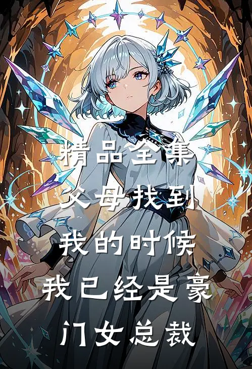 精品全集父母找到我的时候，我已经是豪门女总裁