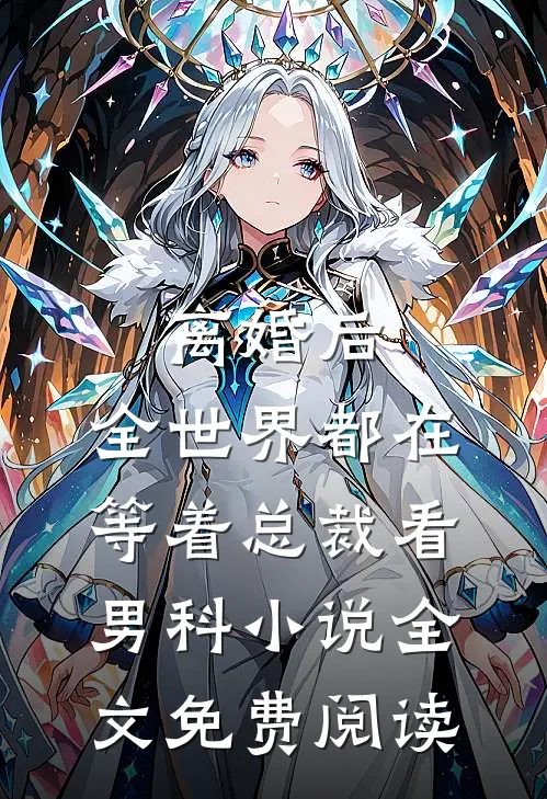 离婚后，全世界都在等着总裁看男科小说全文免费阅读