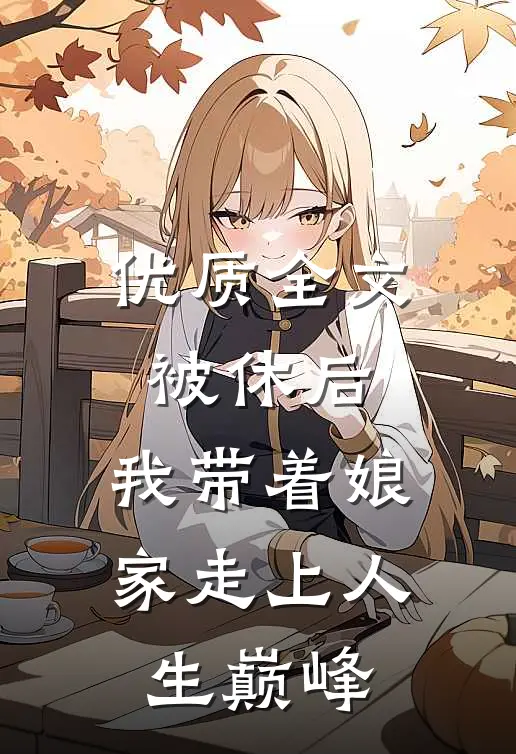 优质全文被休后，我带着娘家走上人生巅峰