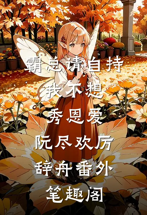 霸总请自持，我不想秀恩爱：阮尽欢厉辞舟番外笔趣阁