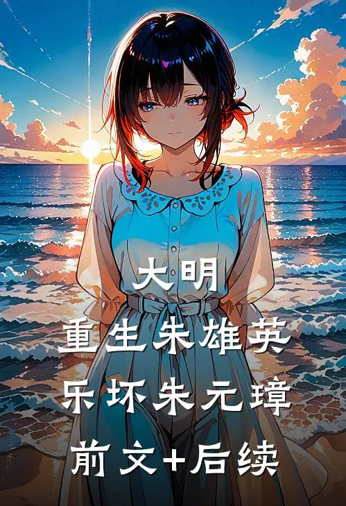 大明：重生朱雄英，乐坏朱元璋前文+后续