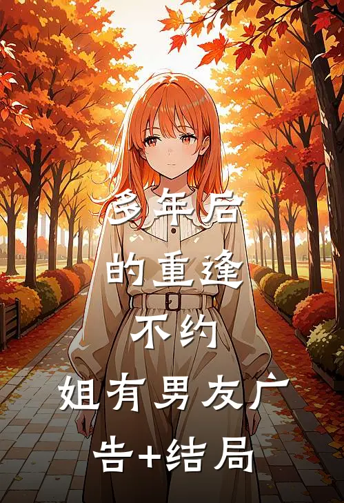 多年后的重逢，不约，姐有男友广告+结局