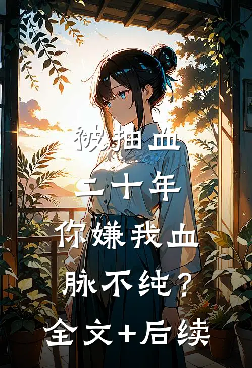 被抽血二十年，你嫌我血脉不纯？全文+后续