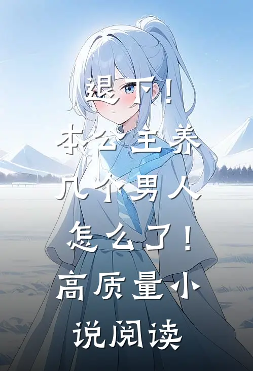 退下！本公主养几个男人怎么了！高质量小说阅读