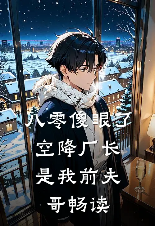 八零傻眼了，空降厂长是我前夫哥畅读