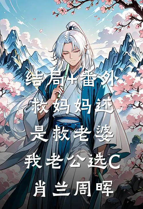 结局+番外救妈妈还是救老婆，我老公选C肖兰周晖