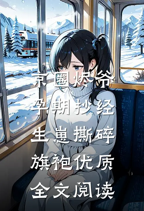 京圈烬爷孕期抄经，生崽撕碎旗袍优质全文阅读