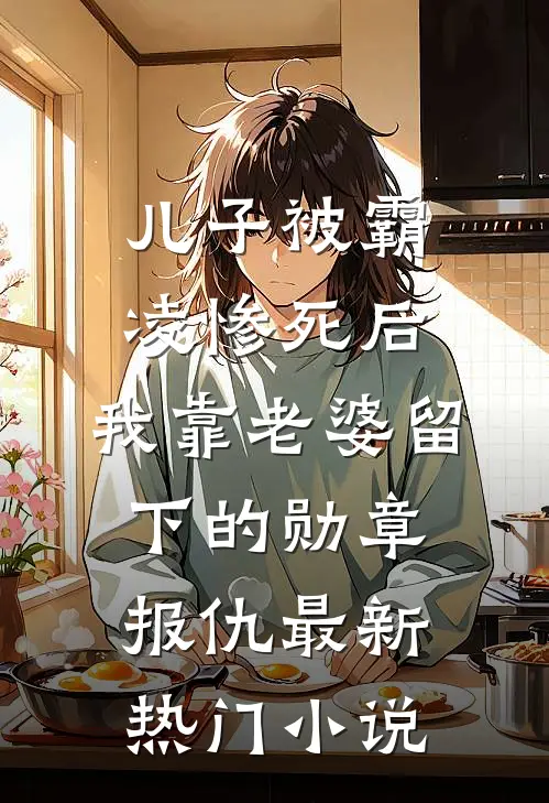 儿子被霸凌惨死后，我靠老婆留下的勋章报仇最新热门小说