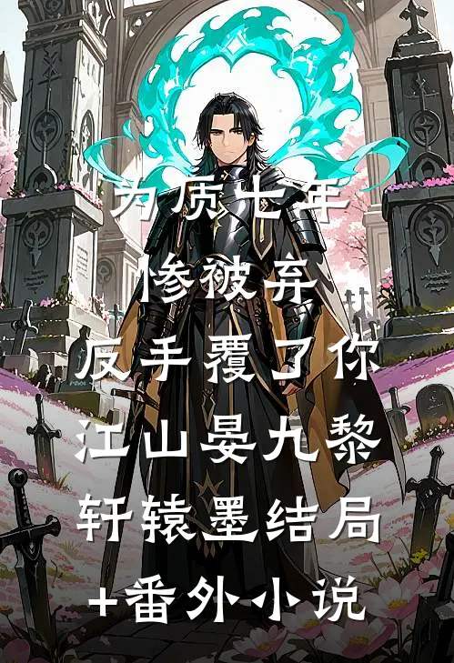 为质七年惨被弃，反手覆了你江山晏九黎轩辕墨结局+番外小说