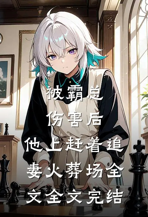 被霸总伤害后,他上赶着追妻火葬场全文全文完结
