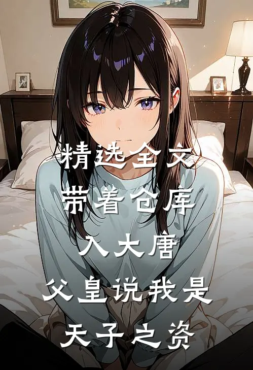 精选全文带着仓库入大唐，父皇说我是天子之资