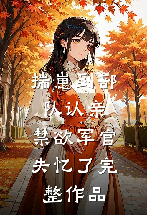 揣崽到部队认亲，禁欲军官失忆了完整作品