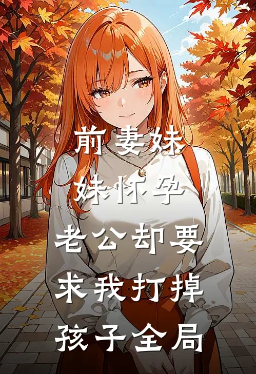 前妻妹妹怀孕，老公却要求我打掉孩子全局