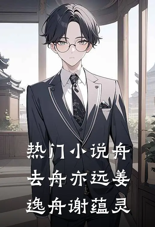 热门小说舟去舟亦远姜逸舟谢蕴灵