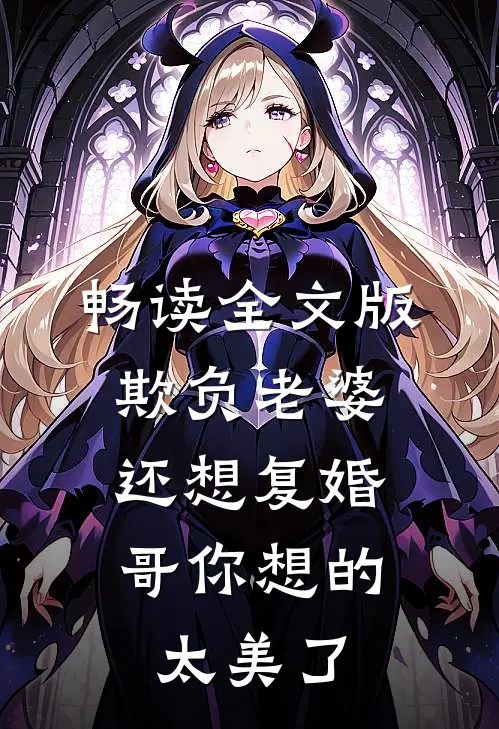畅读全文版欺负老婆还想复婚，哥你想的太美了