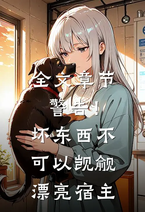 全文章节警告！坏东西不可以觊觎漂亮宿主