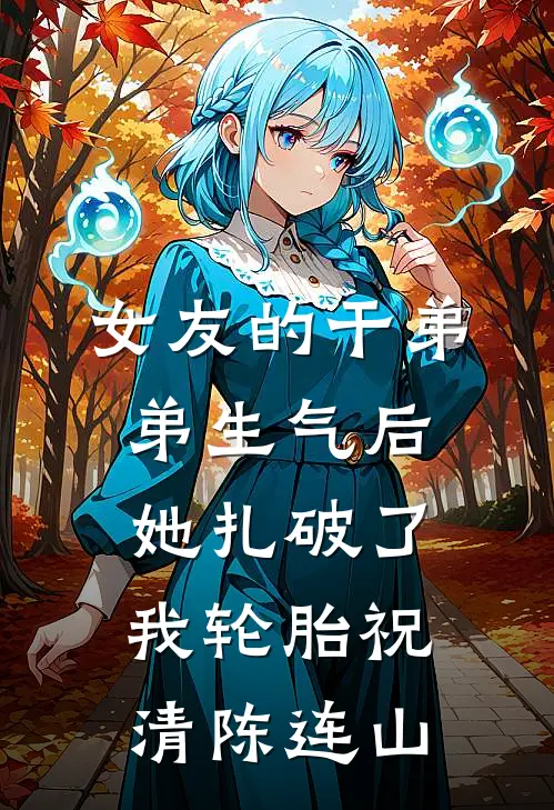 女友的干弟弟生气后，她扎破了我轮胎祝清陈连山