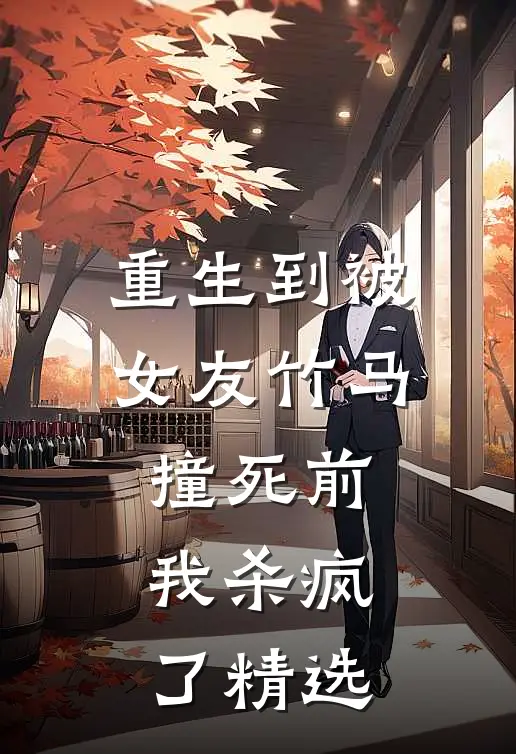重生到被女友竹马撞死前，我杀疯了精选