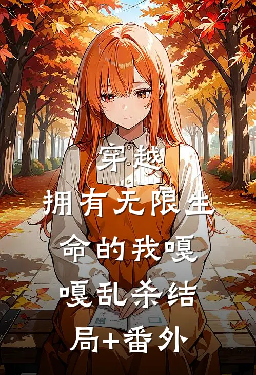 穿越：拥有无限生命的我嘎嘎乱杀结局+番外