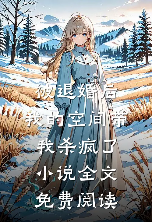 被退婚后，我的空间带我杀疯了小说全文免费阅读