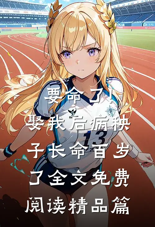 要命了!娶我后病秧子长命百岁了全文免费阅读精品篇