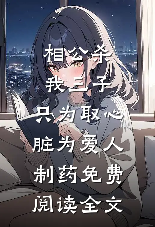 相公杀我三子，只为取心脏为爱人制药免费阅读全文