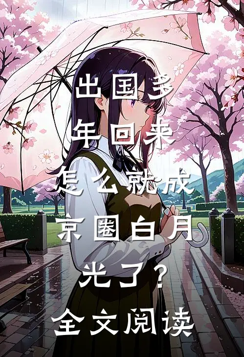 出国多年回来，怎么就成京圈白月光了？全文阅读
