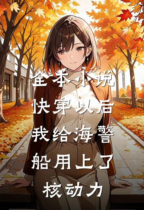 全本小说快穿以后，我给海警船用上了核动力