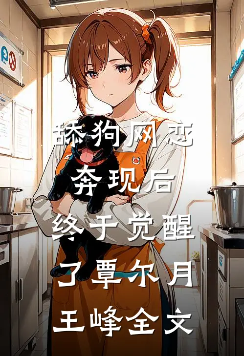 舔狗网恋奔现后，终于觉醒了覃尔月王峰全文