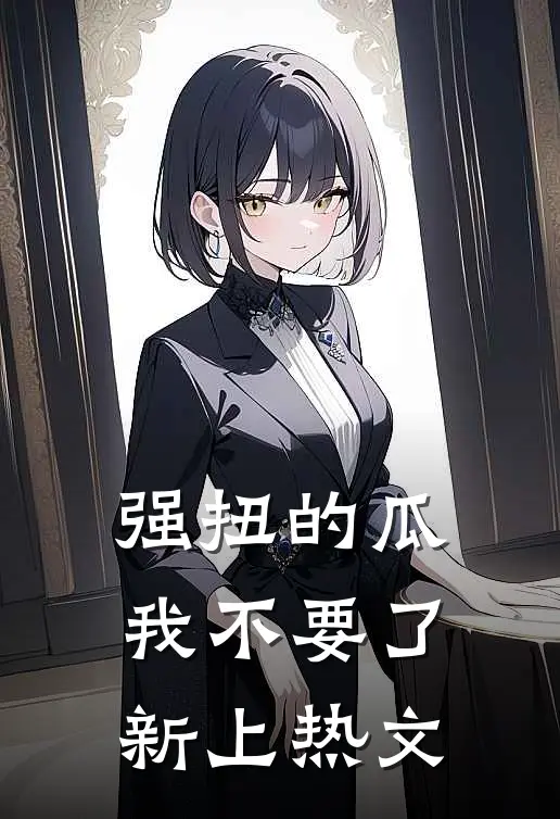 强扭的瓜，我不要了新上热文