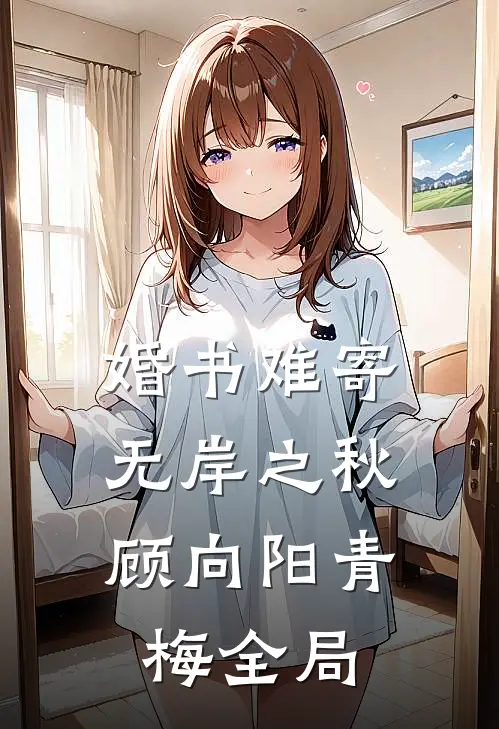 婚书难寄，无岸之秋顾向阳青梅全局