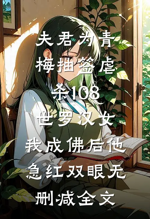 夫君为青梅抽签虐杀108世罗汉女，我成佛后他急红双眼无删减全文