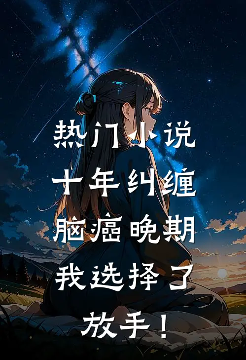 热门小说十年纠缠：脑癌晚期，我选择了放手！