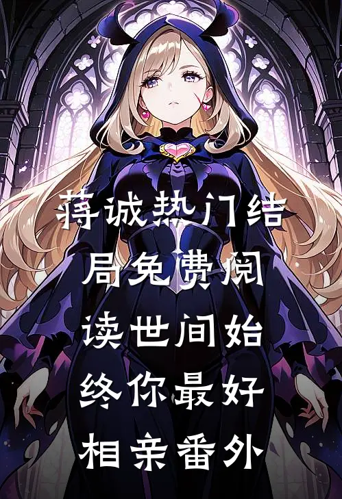 蒋诚热门结局免费阅读世间始终你最好-相亲番外