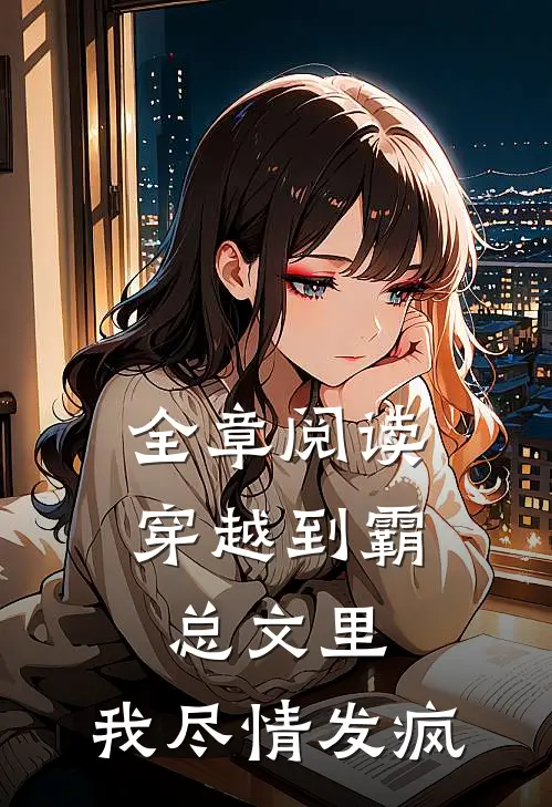全章阅读穿越到霸总文里，我尽情发疯