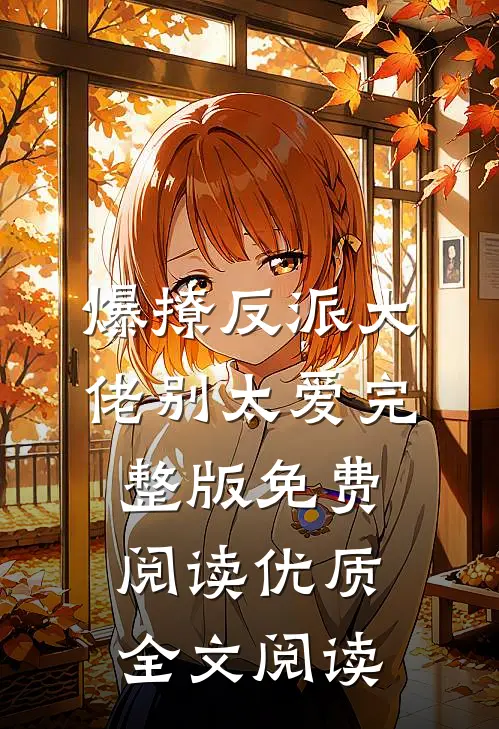 爆撩反派大佬别太爱完整版免费阅读优质全文阅读