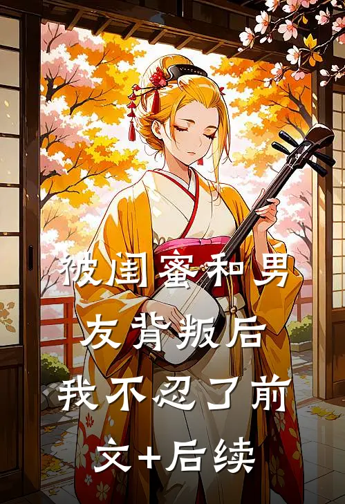被闺蜜和男友背叛后，我不忍了前文+后续