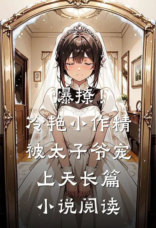 爆撩！冷艳小作精被太子爷宠上天长篇小说阅读