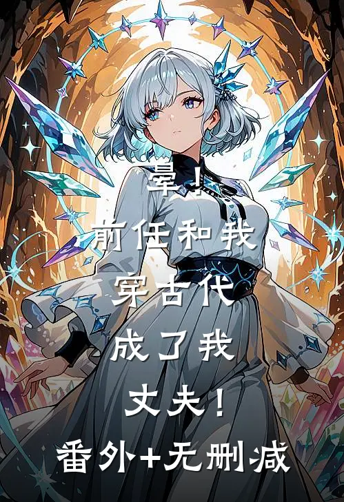 晕！前任和我穿古代，成了我丈夫！番外+无删减