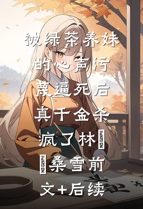 被绿茶养妹的心声污蔑逼死后，真千金杀疯了林玥玥桑雪前文+后续