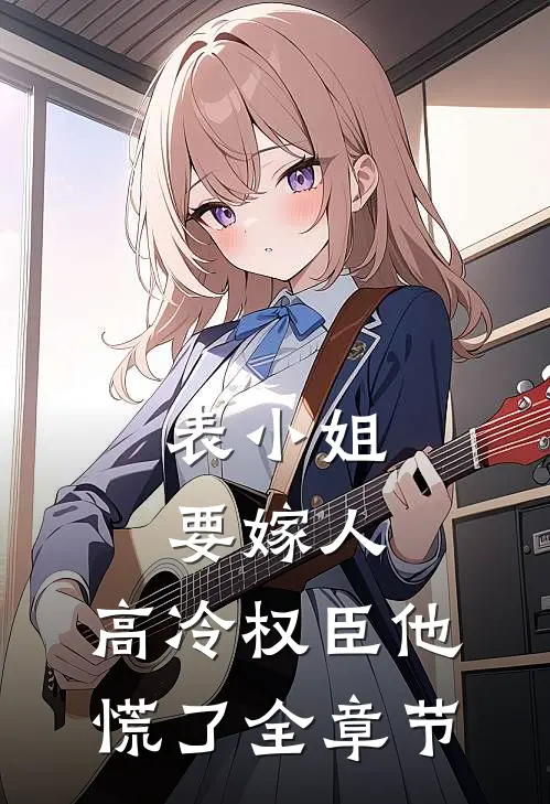 表小姐要嫁人，高冷权臣他慌了全章节