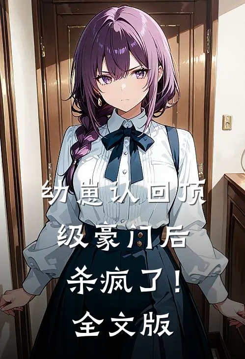 幼崽认回顶级豪门后，杀疯了！全文版