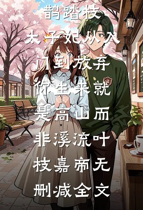 鹊踏枝：太子妃从入门到放弃-你生来就是高山而非溪流叶枝嘉帝无删减全文
