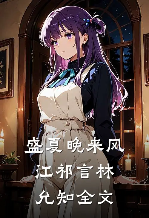 盛夏晚来风江祁言林允知全文