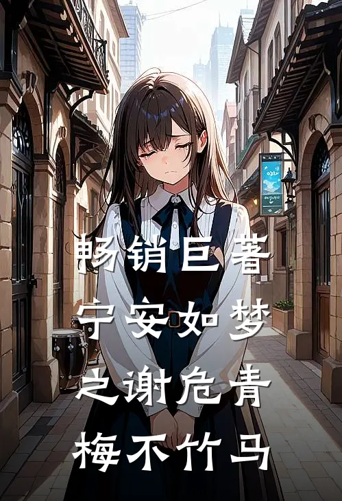 畅销巨著宁安如梦之谢危青梅不竹马
