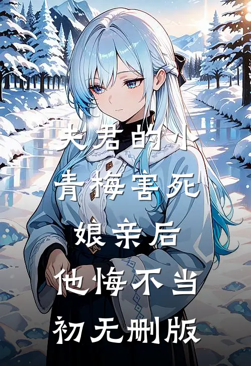 夫君的小青梅害死娘亲后，他悔不当初无删版