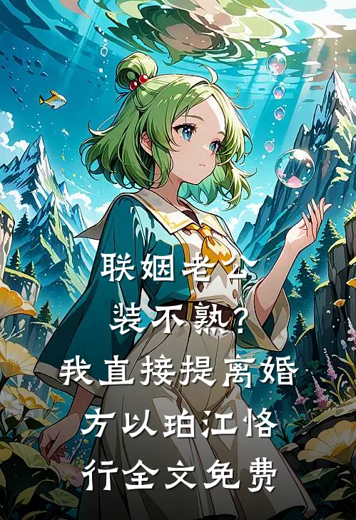 联姻老公装不熟？我直接提离婚方以珀江恪行全文免费