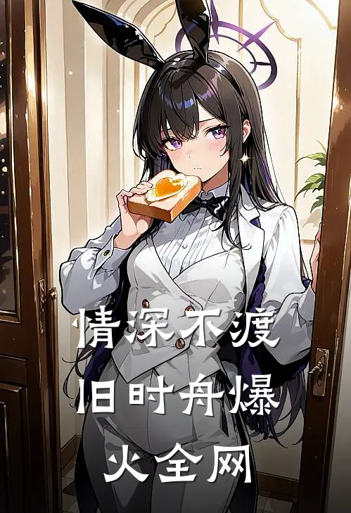 情深不渡旧时舟爆火全网