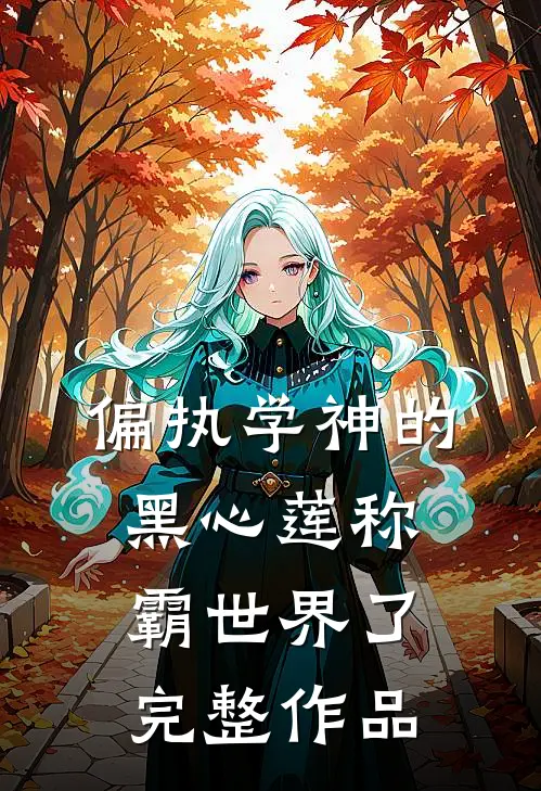 偏执学神的黑心莲称霸世界了完整作品