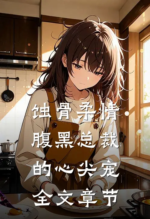 蚀骨柔情：腹黑总裁的心尖宠全文章节